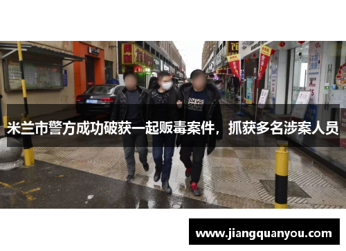 米兰市警方成功破获一起贩毒案件，抓获多名涉案人员